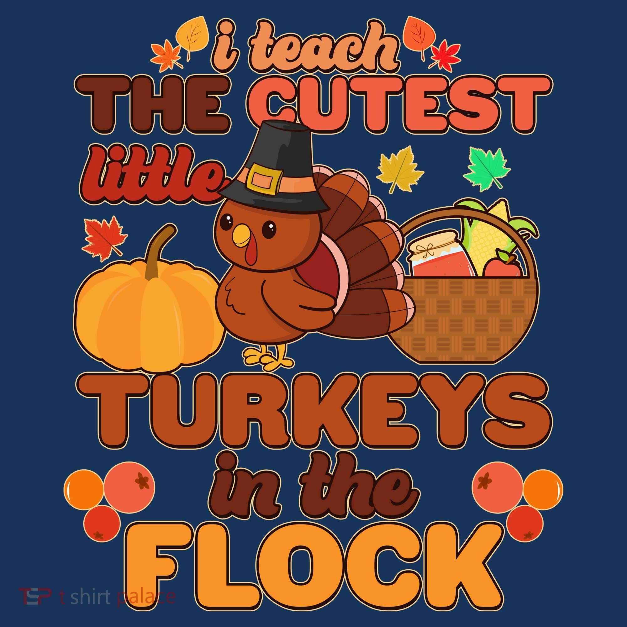 Cute Thanksgiving I Teach The Cutest Little Turkeys In The Flock T-Shirt