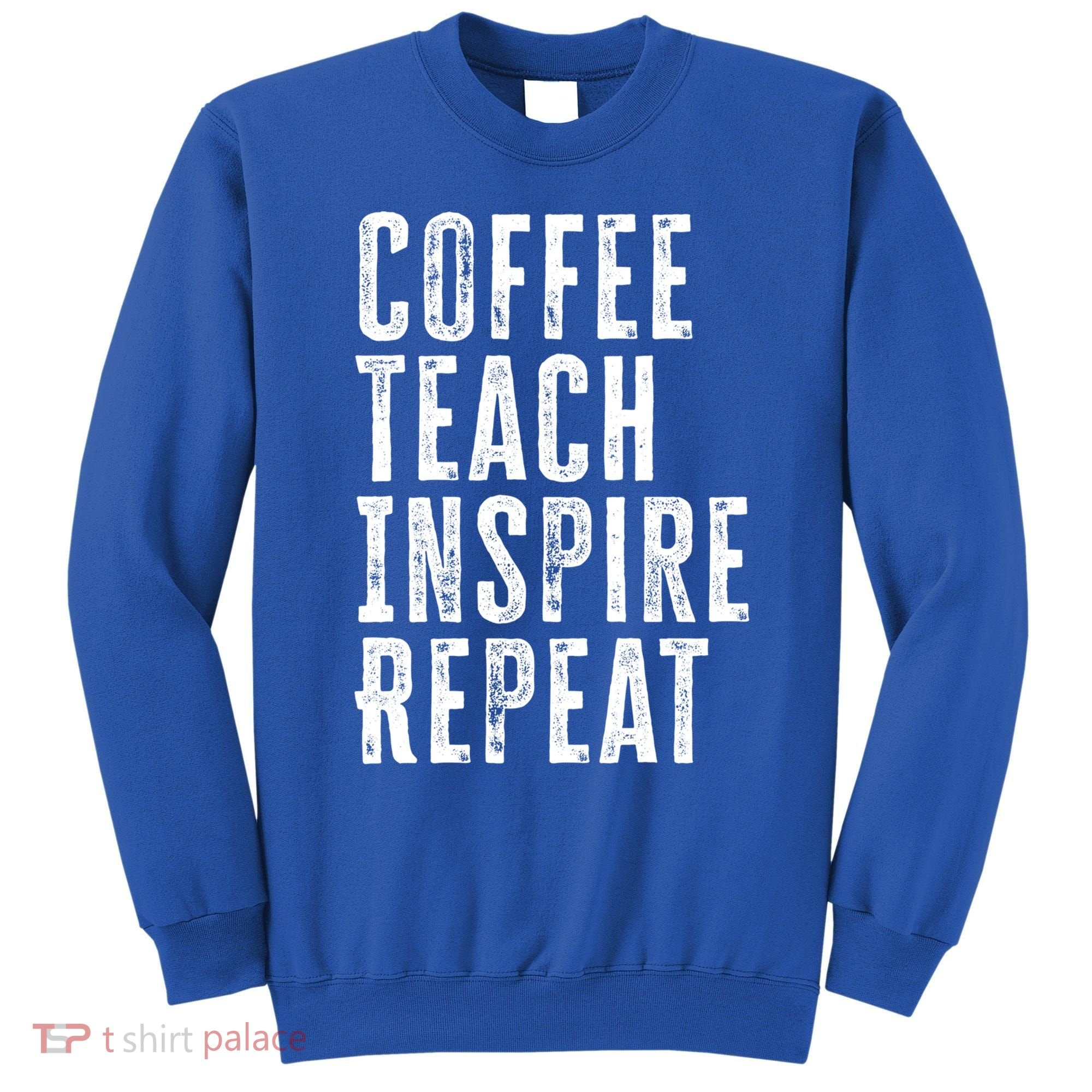 Coffee Teach Inspire Repeat For Teacher Coffee Lover Cute Gift Sweatshirt