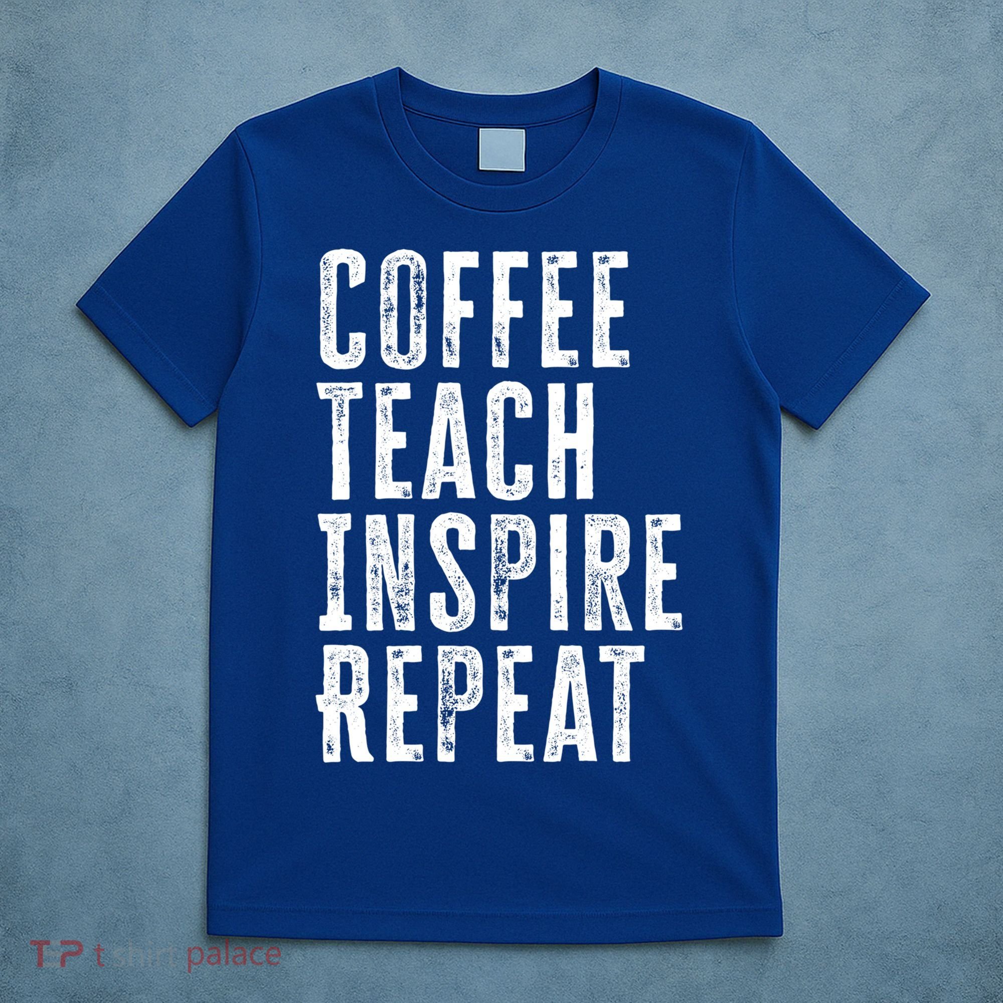 Coffee Teach Inspire Repeat For Teacher Coffee Lover Cute Gift T-Shirt