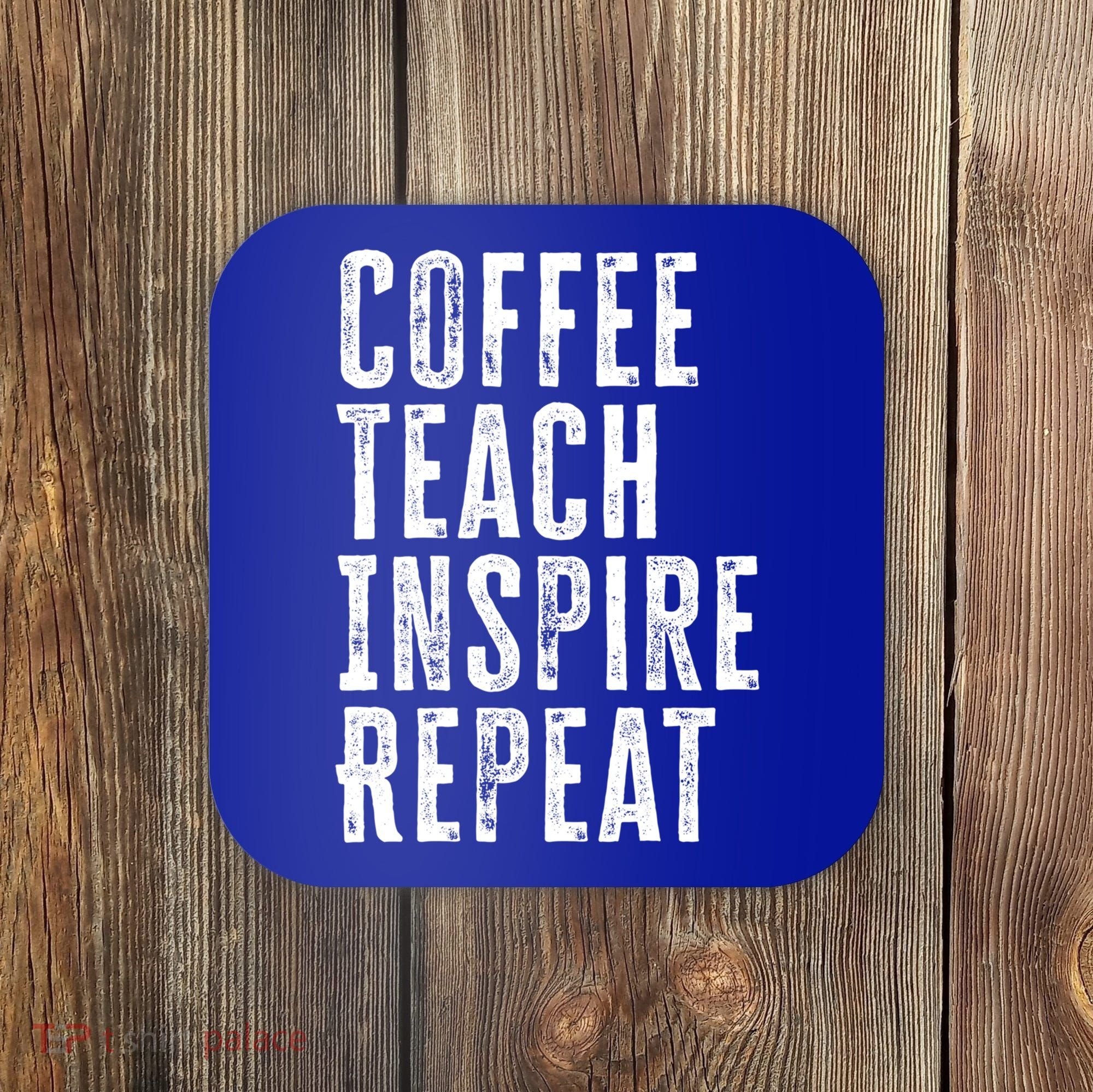 Coffee Teach Inspire Repeat For Teacher Coffee Lover Cute Gift Coaster