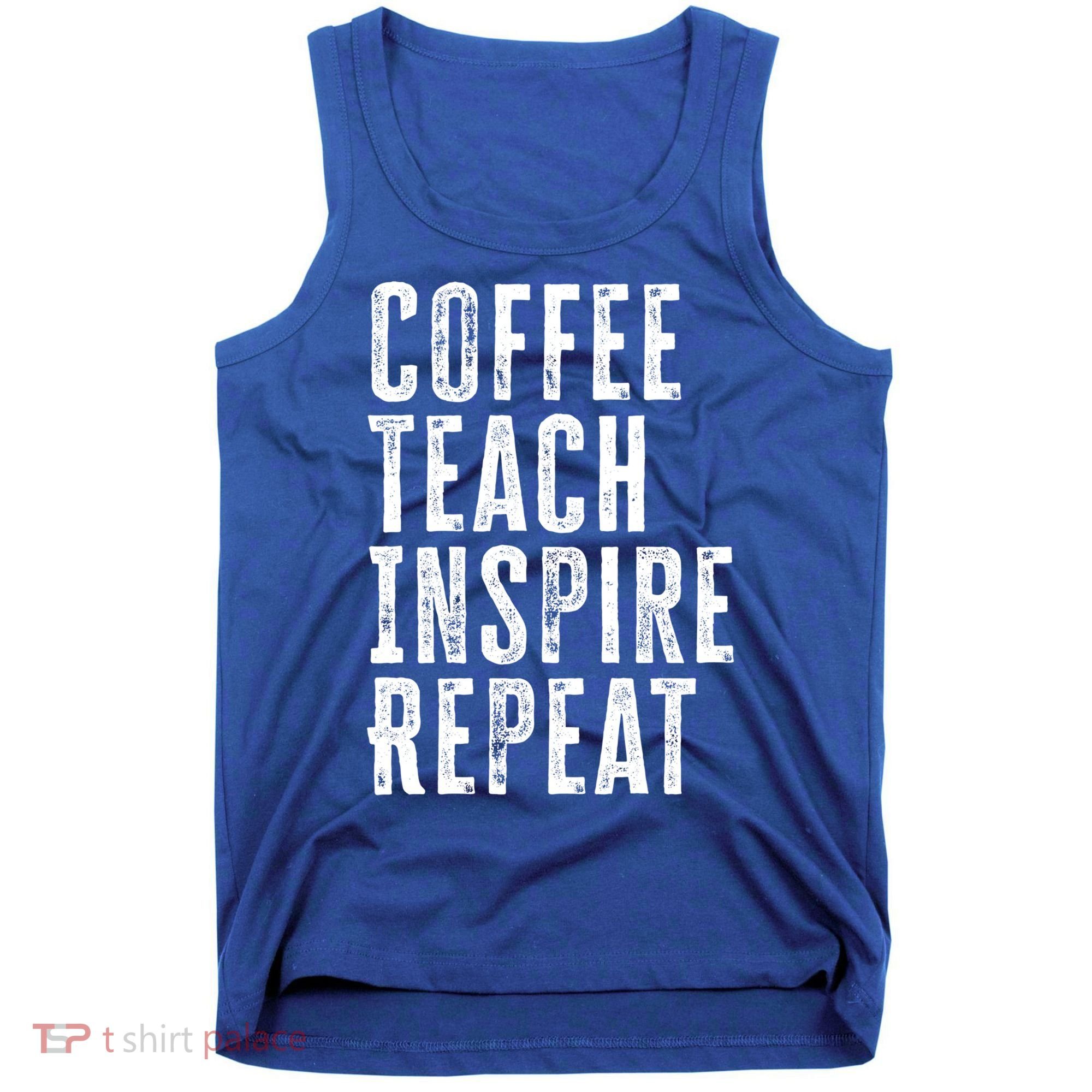 Coffee Teach Inspire Repeat For Teacher Coffee Lover Cute Gift Tank Top
