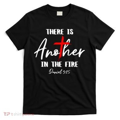 Christian There Is Another In The Fire Daniel 325 Religious T-Shirt