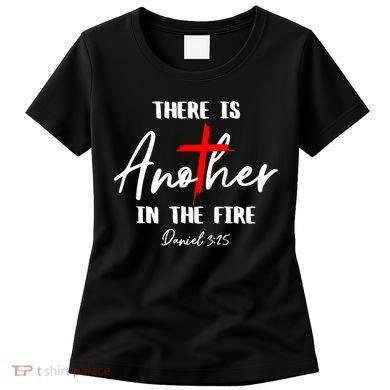 Christian There Is Another In The Fire Daniel 325 Religious Women's T-Shirt