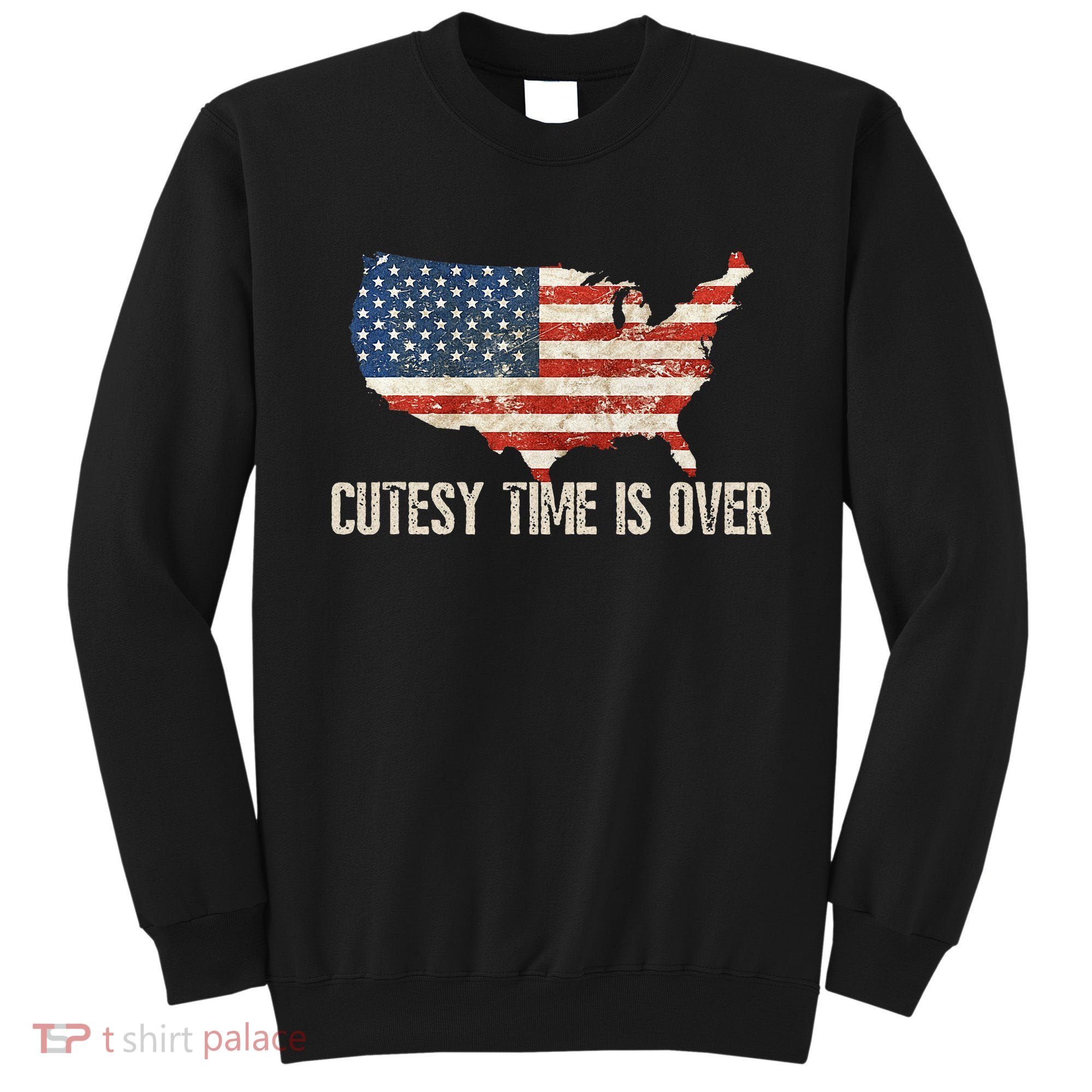 Cutesy Time Is Over American Flag Patriotic Conservative Sweatshirt