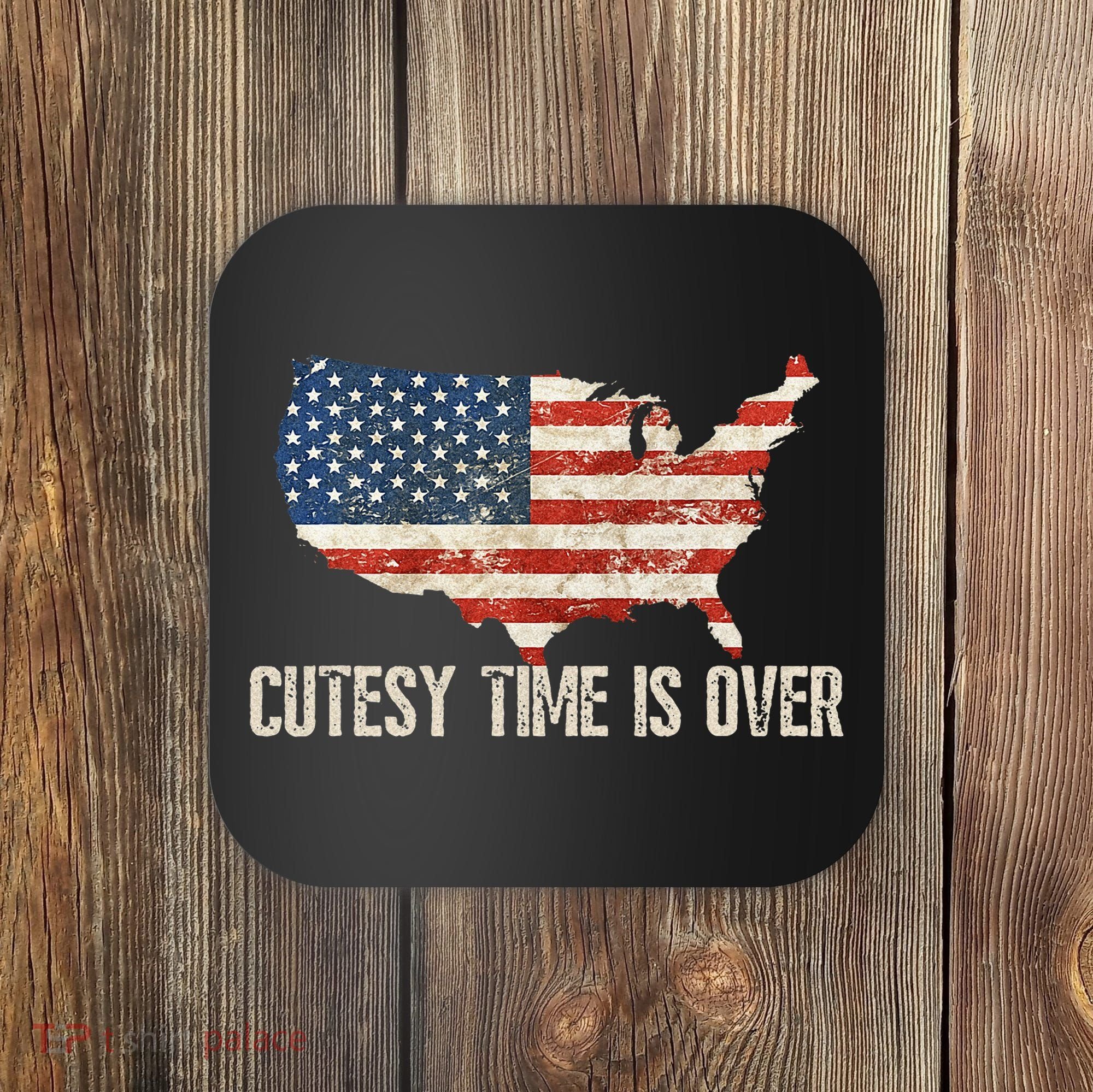 Cutesy Time Is Over American Flag Patriotic Conservative Coaster