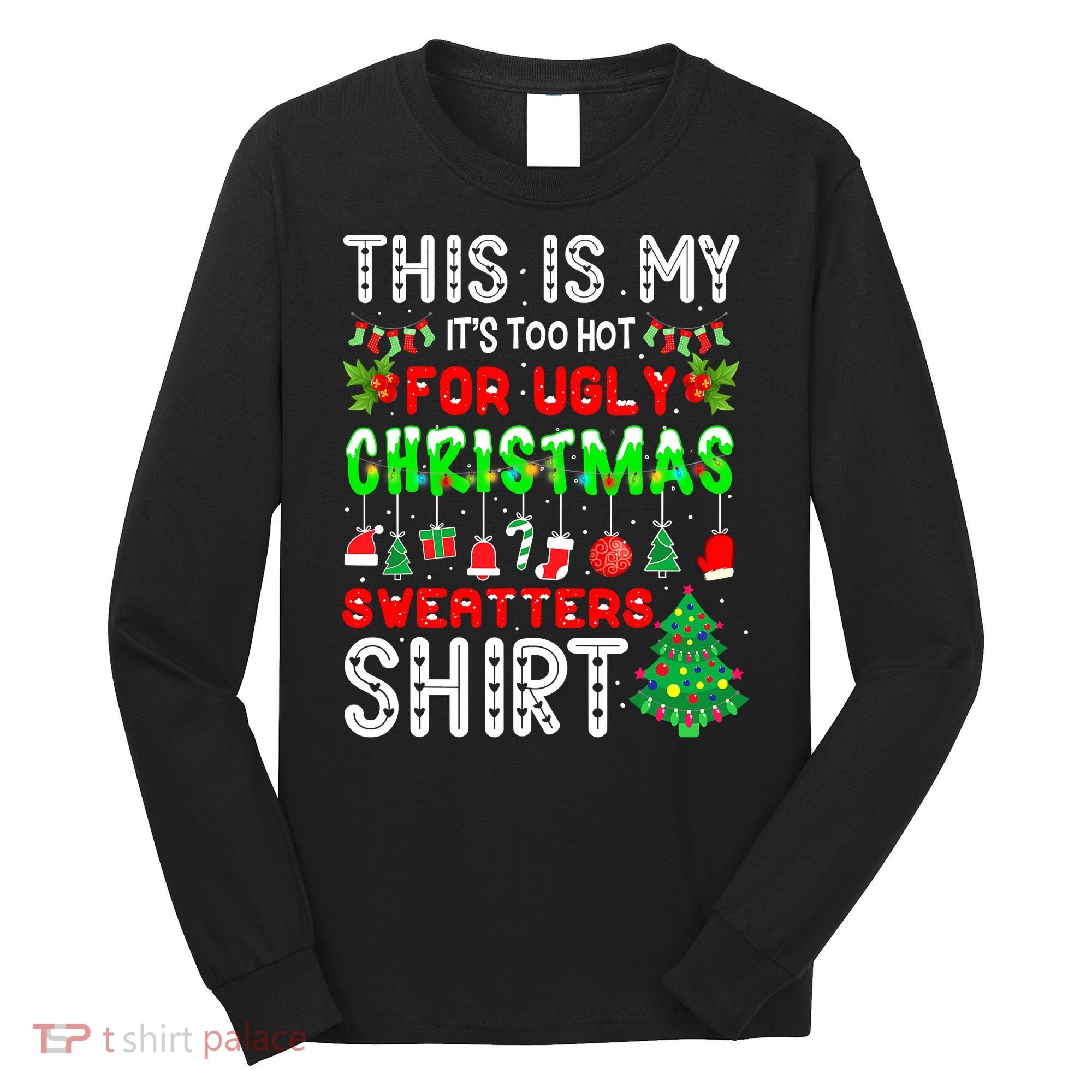 Christmas This Is My It's Too Hot For Ugly Xmas Sweaters Long Sleeve Shirt
