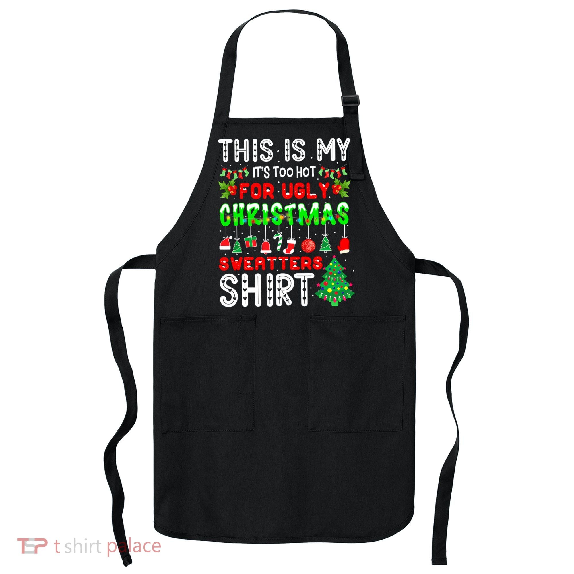Christmas This Is My It's Too Hot For Ugly Xmas Sweaters Apron