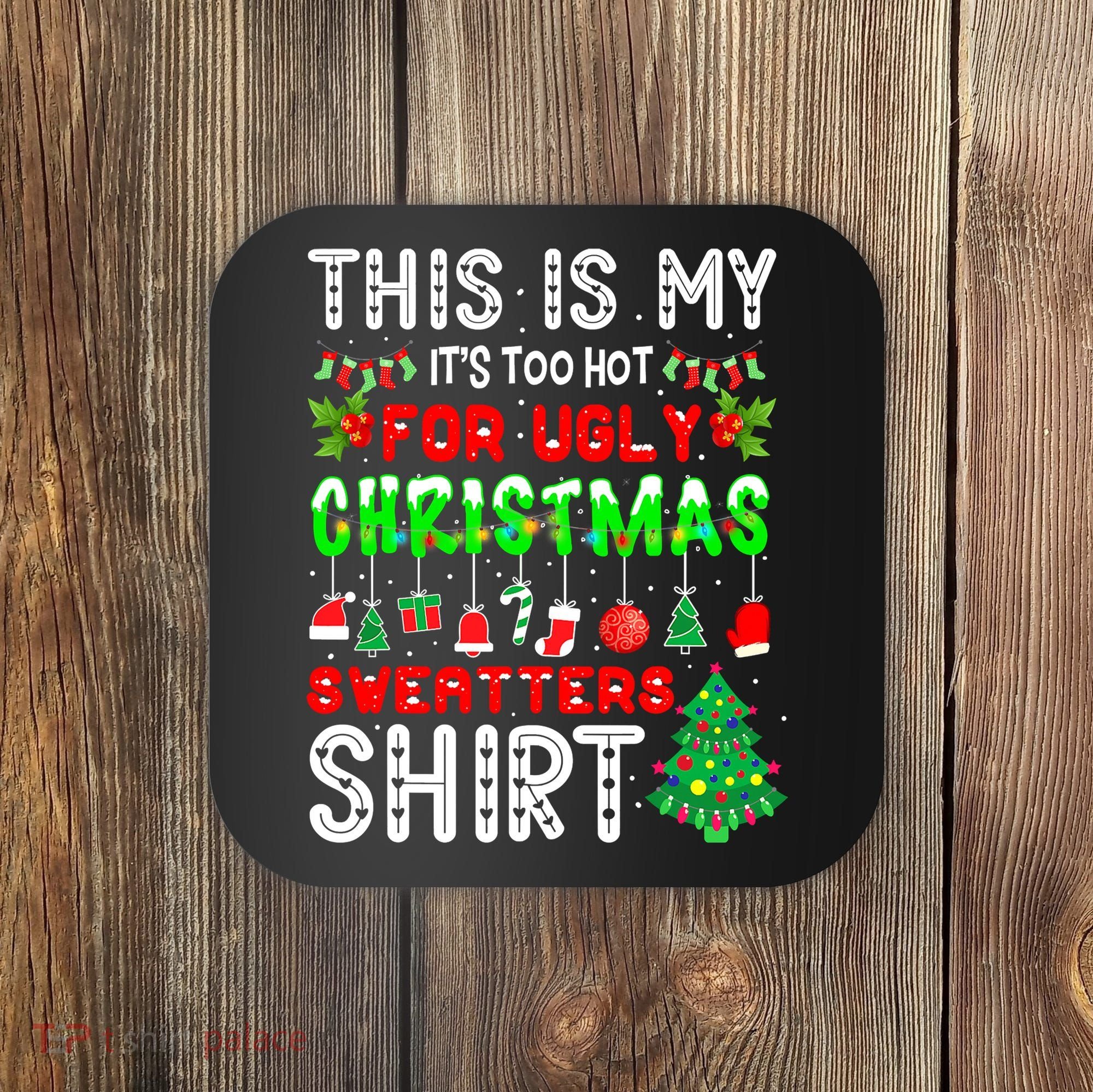 Christmas This Is My It's Too Hot For Ugly Xmas Sweaters Coaster