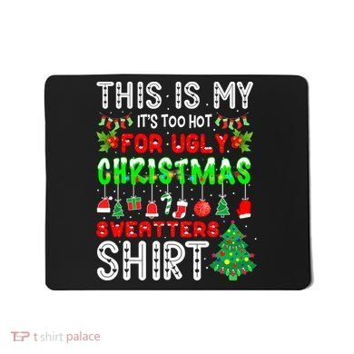 Christmas This Is My It's Too Hot For Ugly Xmas Sweaters Mousepad