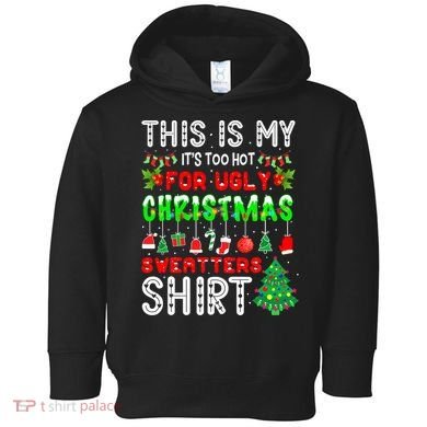 Christmas This Is My It's Too Hot For Ugly Xmas Sweaters Toddler Hoodie