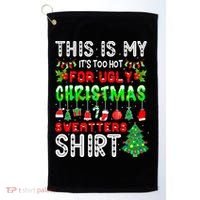 Christmas This Is My It's Too Hot For Ugly Xmas Sweaters Golf Towel thumb 0