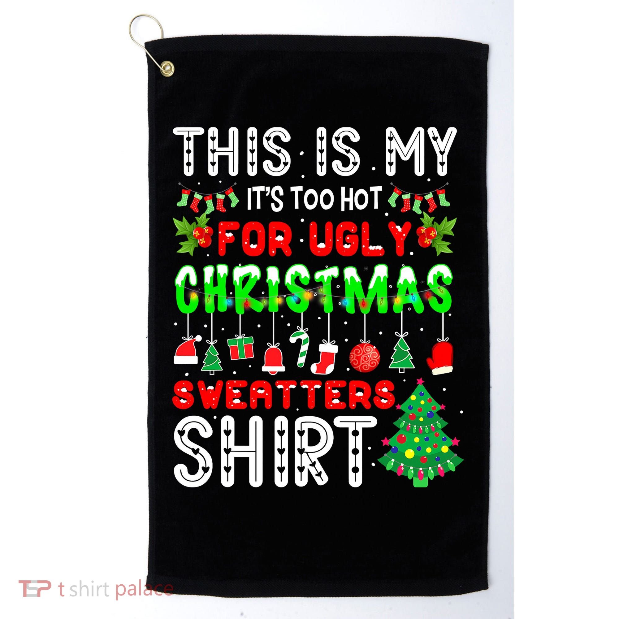 Christmas This Is My It's Too Hot For Ugly Xmas Sweaters Golf Towel