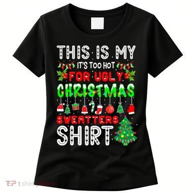 Christmas This Is My It's Too Hot For Ugly Xmas Sweaters Women's T-Shirt