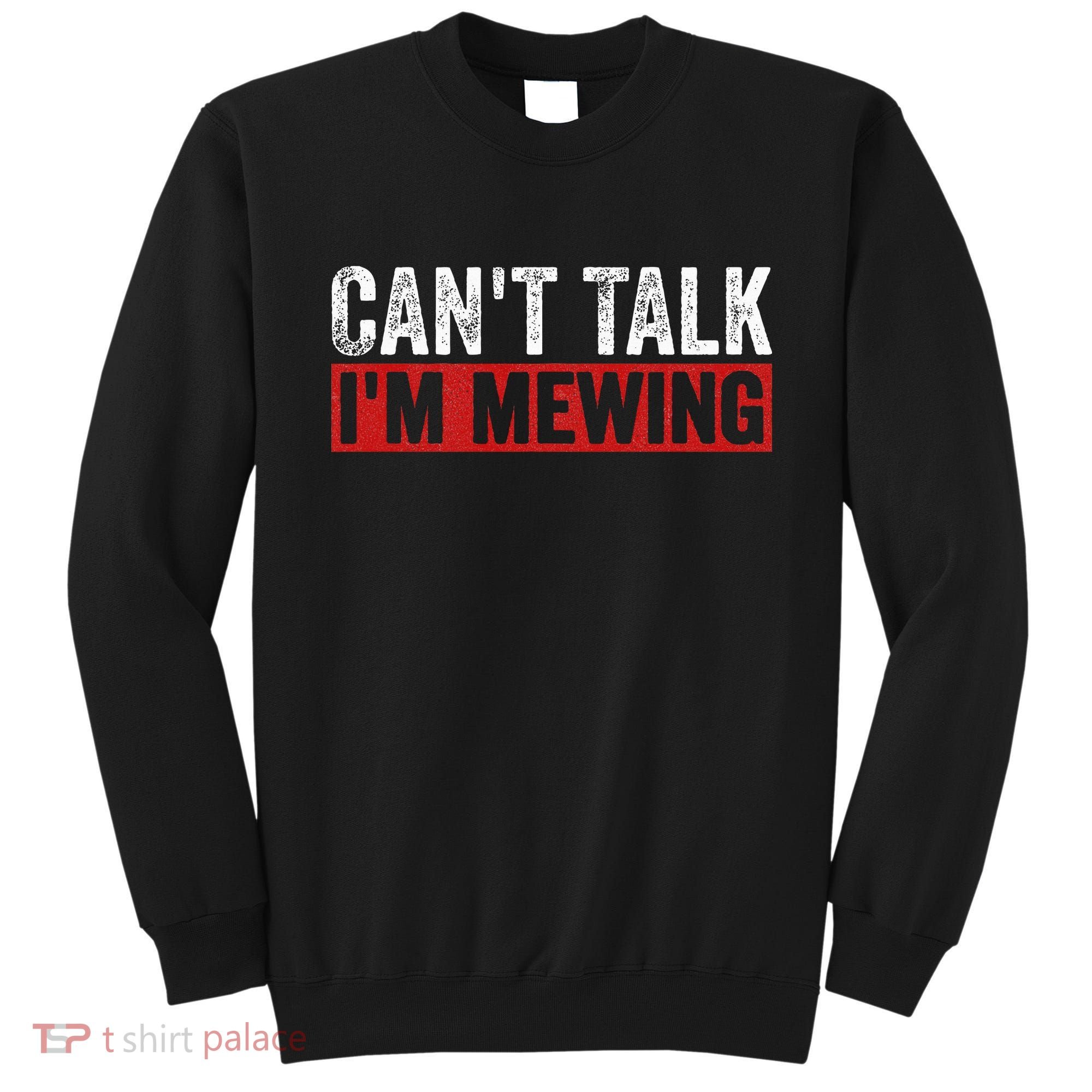 Can't Talk I'm Mewing Funny Quote Sweatshirt