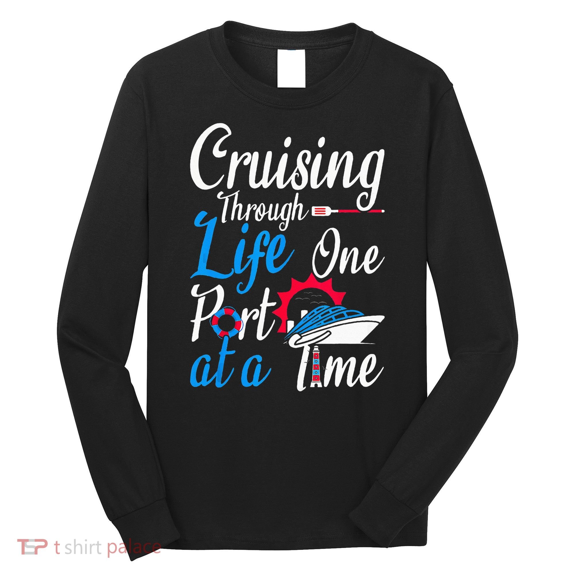 Cruising Through Life One Port At A Time Boating Cruise Trip Long Sleeve Shirt