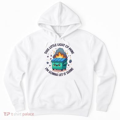 Cute This Little Light Of Mine Lil Dumpster Fire Hoodie