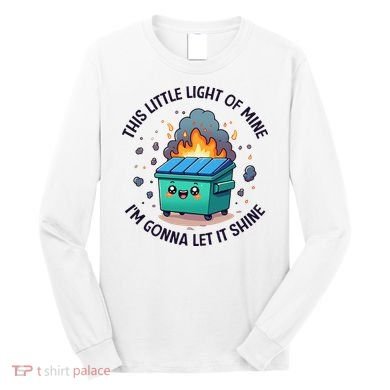 Cute This Little Light Of Mine Lil Dumpster Fire Long Sleeve Shirt