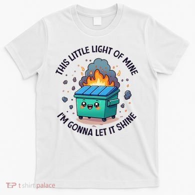 Cute This Little Light Of Mine Lil Dumpster Fire T-Shirt