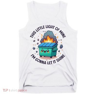 Cute This Little Light Of Mine Lil Dumpster Fire Tank Top