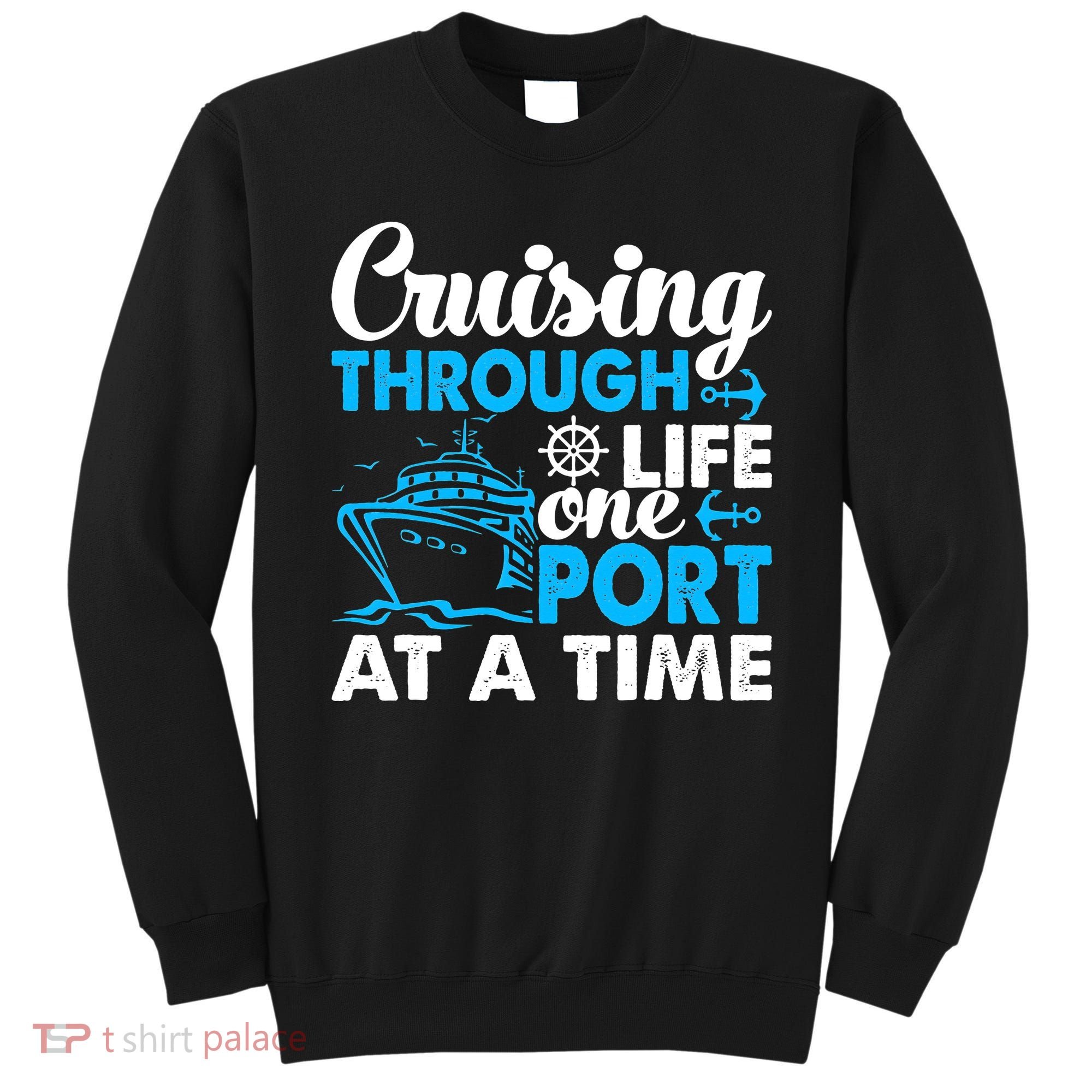 Cruising Through Life One Port at a Time Funny Cruise Sweatshirt