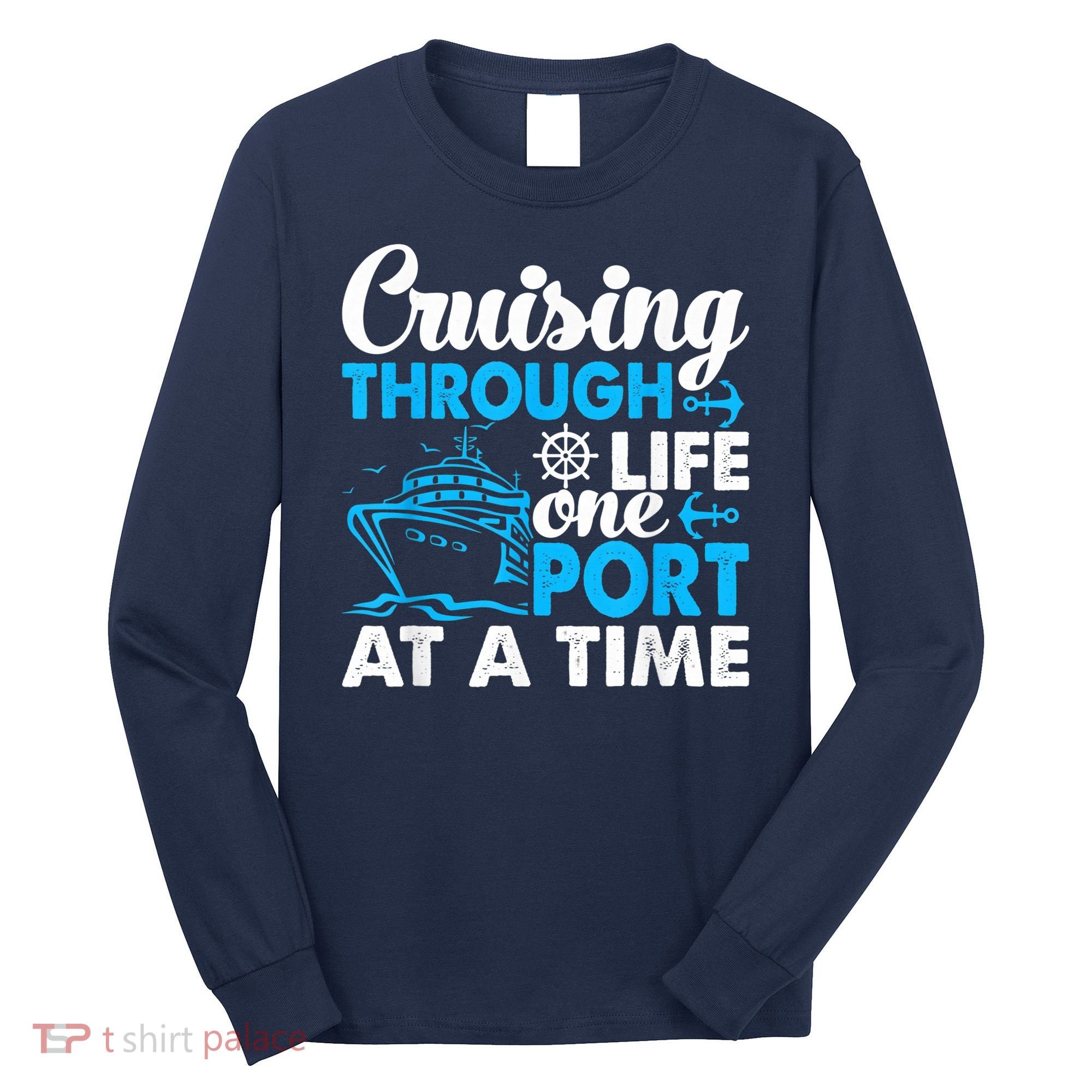Cruising Through Life One Port at a Time Funny Cruise Long Sleeve Shirt