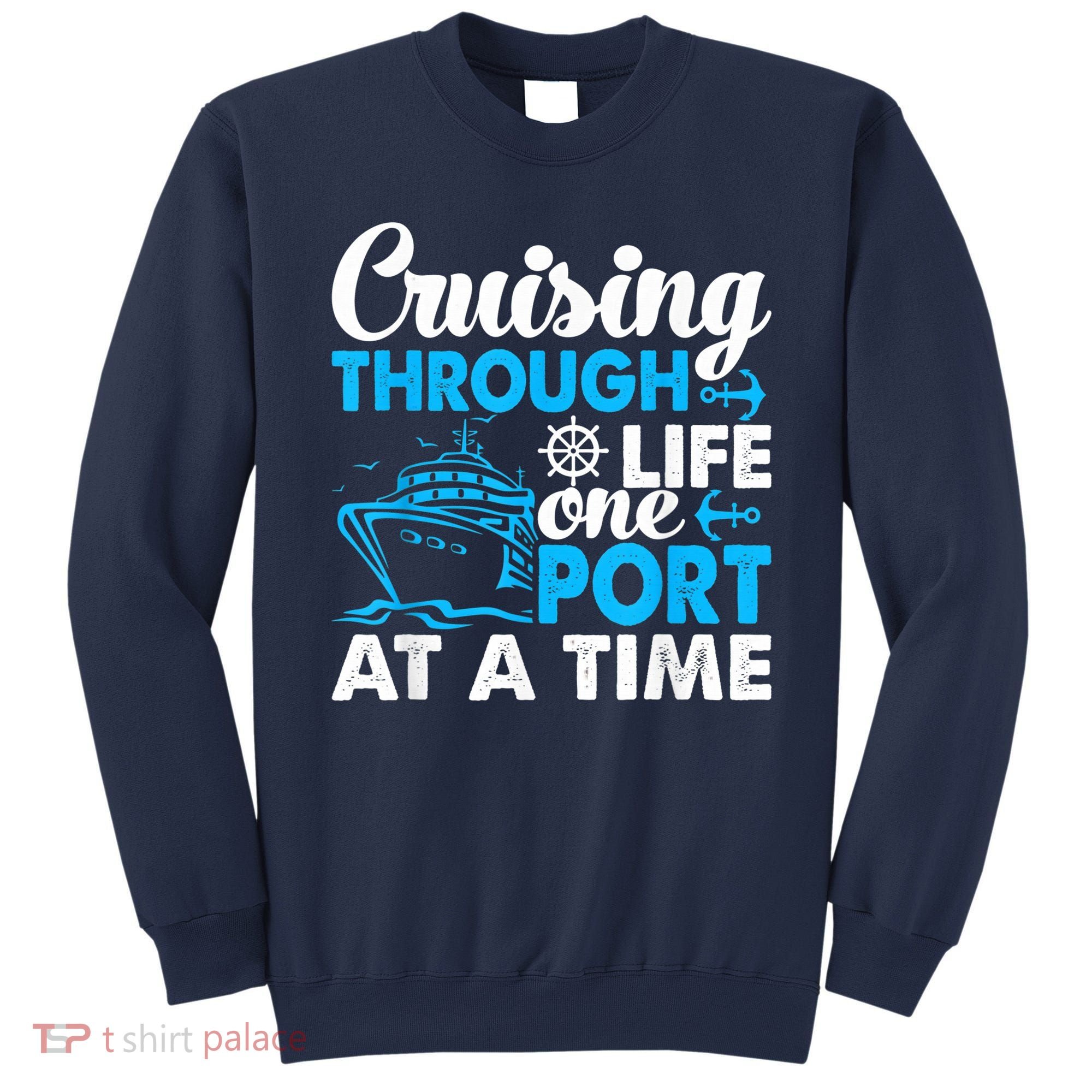 Cruising Through Life One Port at a Time Funny Cruise Sweatshirt