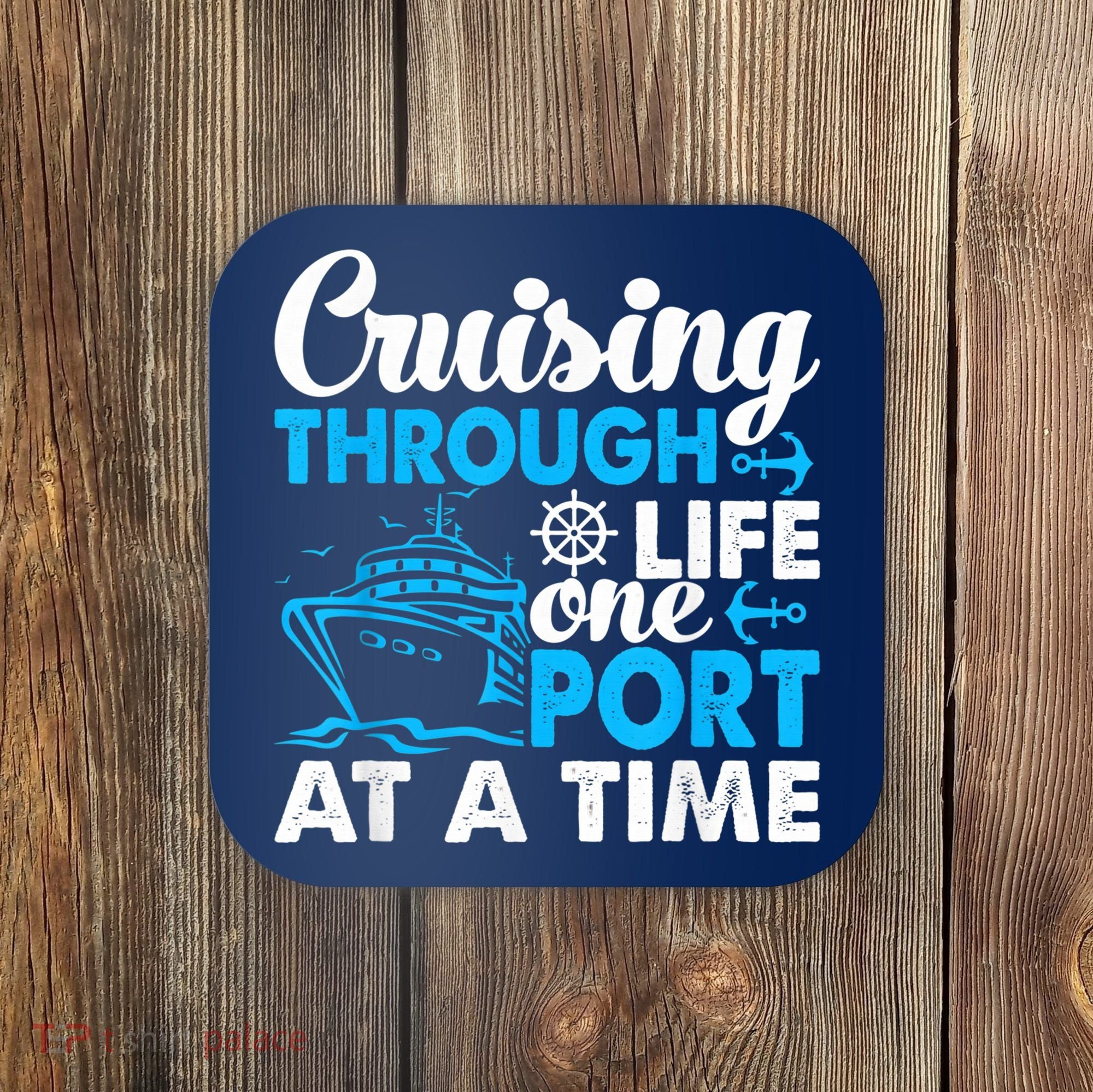 Cruising Through Life One Port at a Time Funny Cruise Coaster