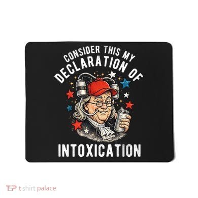 Consider This My Declaration Of Intoxication Mousepad