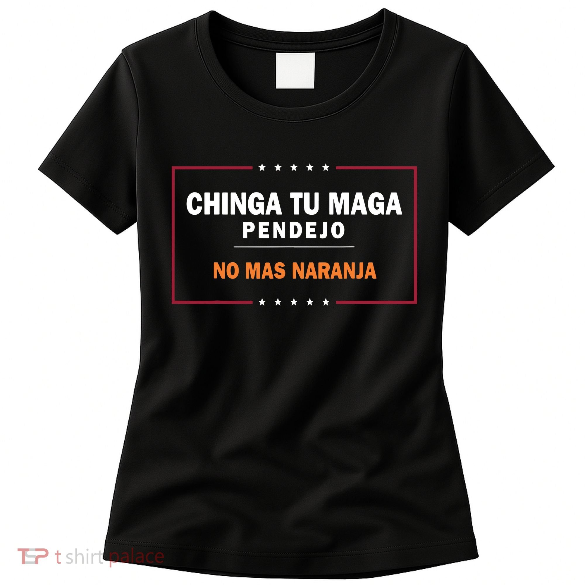 Chinga Tu Maga Pendejo No Mas Naranja Women's T-Shirt