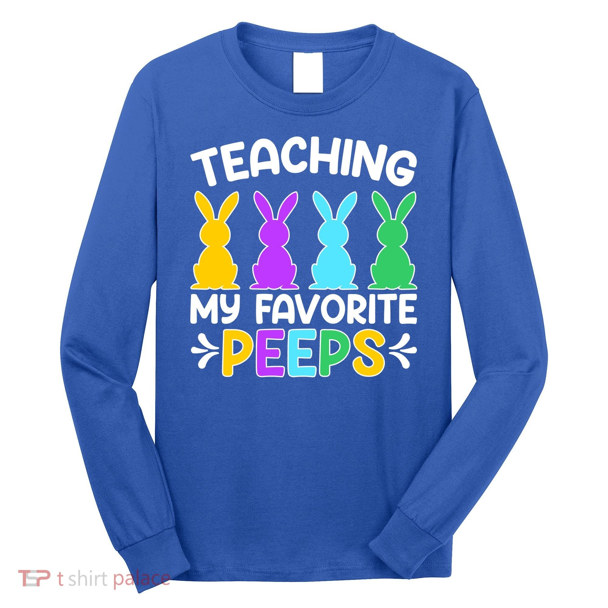 Cute Teaching My Favorite Peeps Happy Easter Day Teacher Long Sleeve Shirt