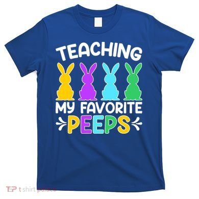 Cute Teaching My Favorite Peeps Happy Easter Day Teacher T-Shirt