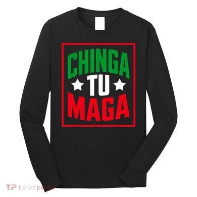 Chinga Tu MAGA Funny Political Mexican Pride  Long Sleeve Shirt