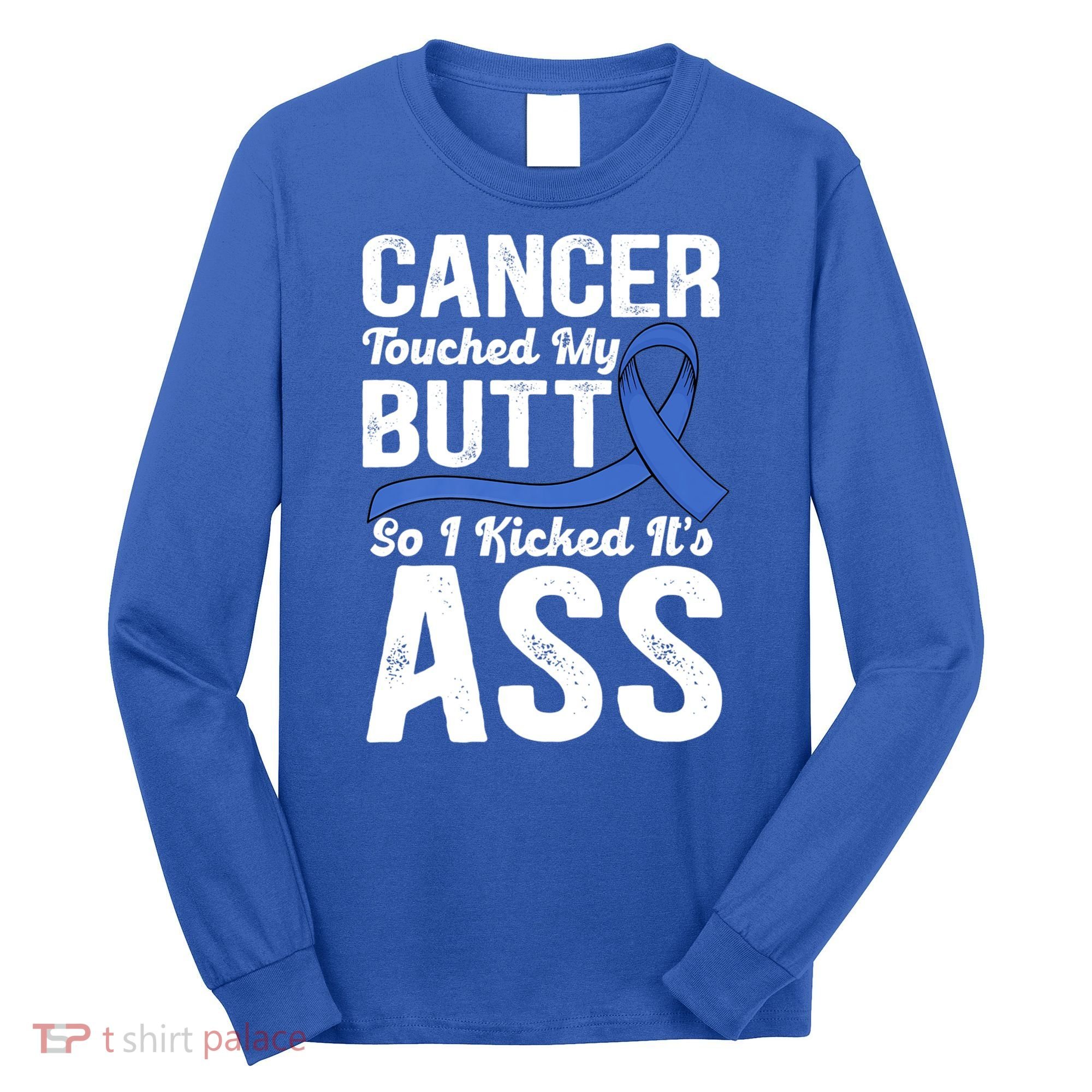 Cancer Touched My Butt So I Kicked It's Ass Colon Cancer Long Sleeve Shirt
