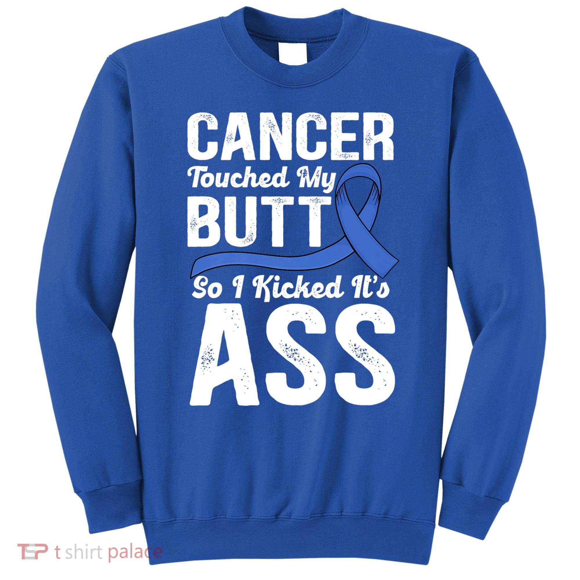 Cancer Touched My Butt So I Kicked It's Ass Colon Cancer Sweatshirt