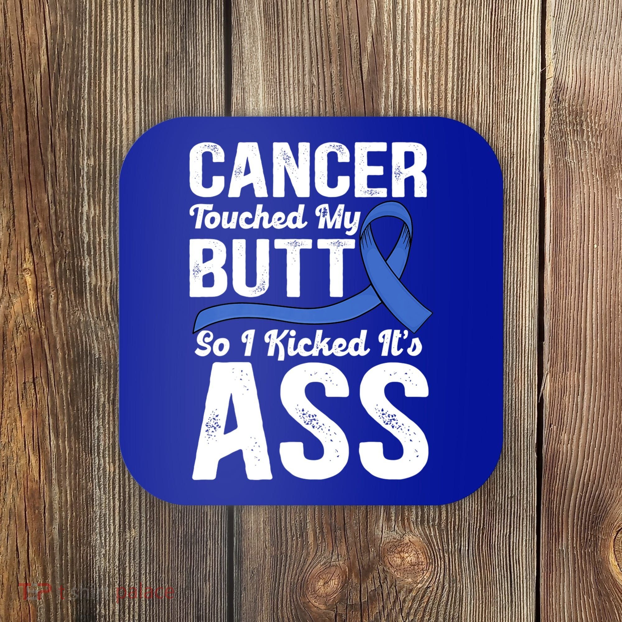 Cancer Touched My Butt So I Kicked It's Ass Colon Cancer Coaster