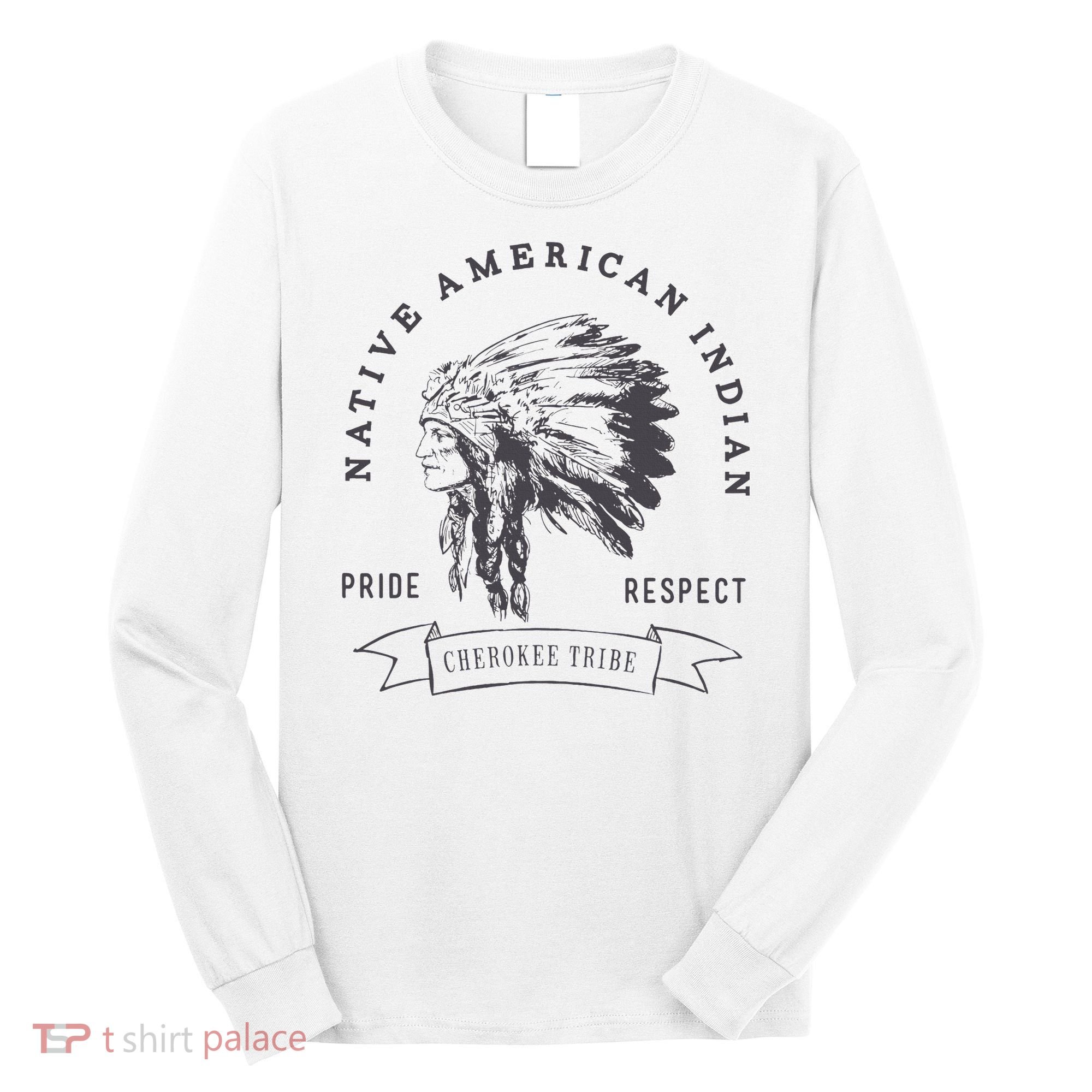 Cherokee Tribe Native American Indian Pride Respect Long Sleeve Shirt