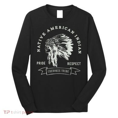Cherokee Tribe Native American Indian Pride Respect Design Long Sleeve Shirt