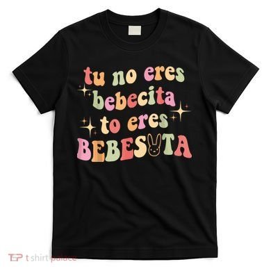 Cute Tu No Eres Bebecita To Eres Bebesota B Bunny Retro T-Shirt