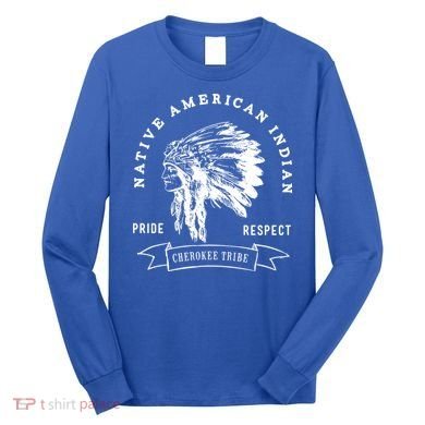 Cherokee Tribe Native American Indian Pride Respect Design Great Gift Long Sleeve Shirt