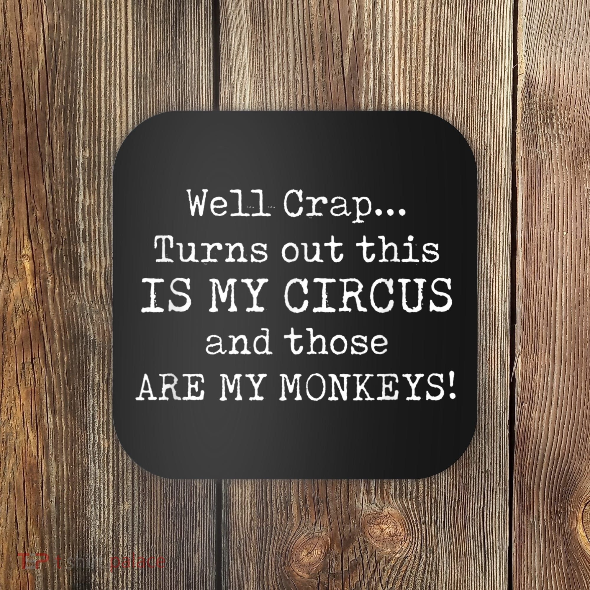 Crap, Turns Out This Is My Circus And Those Are My Monkeys Coaster
