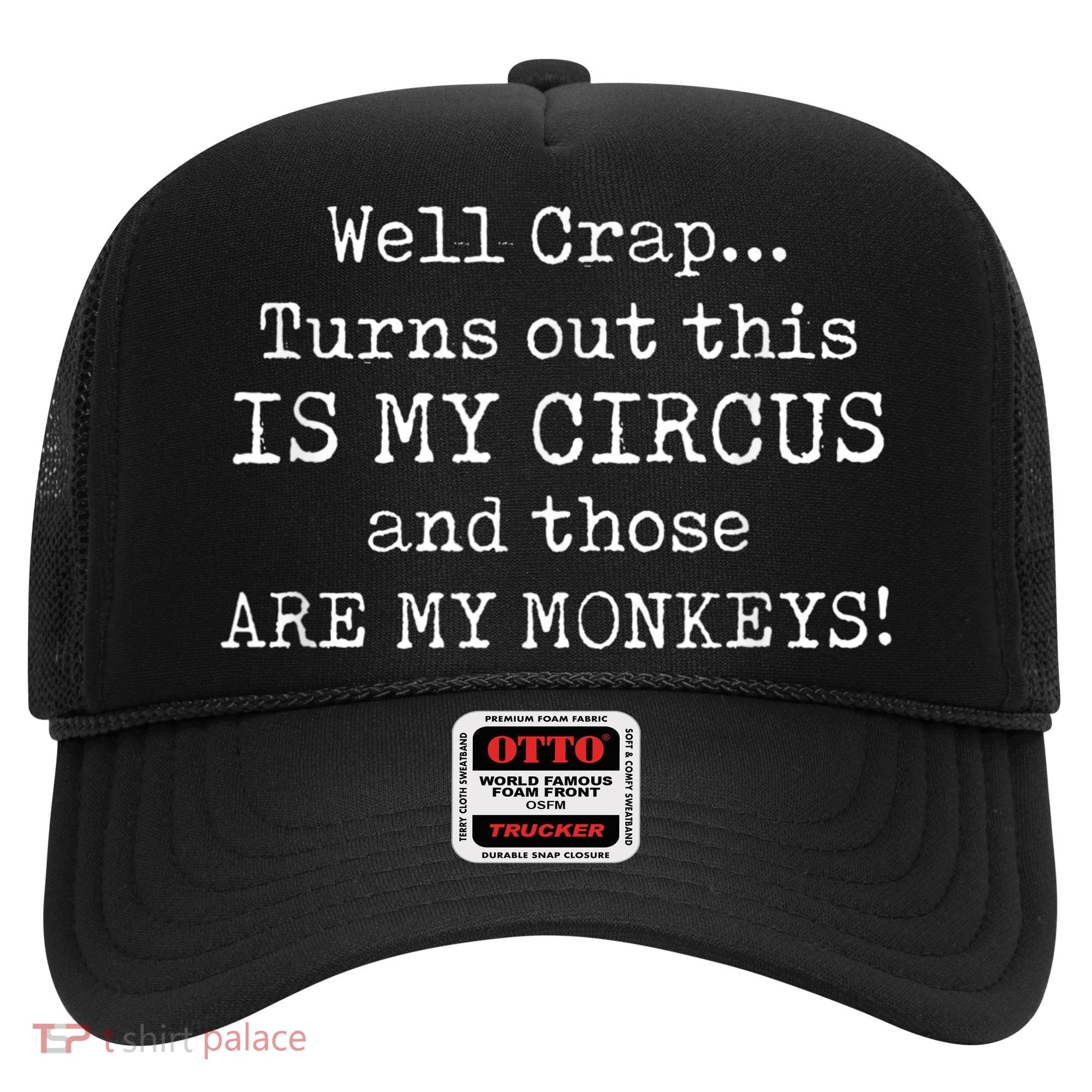 Crap, Turns Out This Is My Circus And Those Are My Monkeys Hat