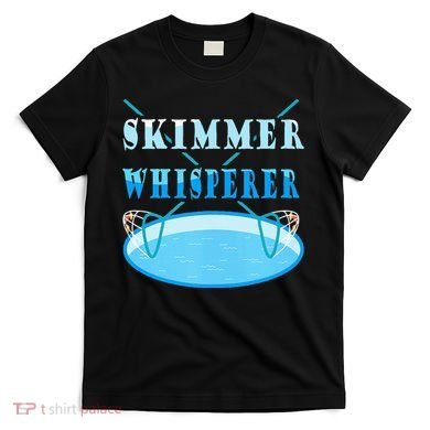 Cleaning The Pool Skimmer Whisperer Pool Guy T-Shirt