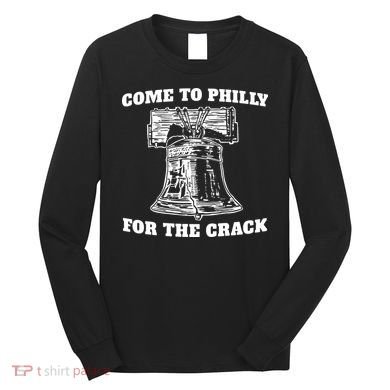 Come to Philly for the Crack Long Sleeve Shirt