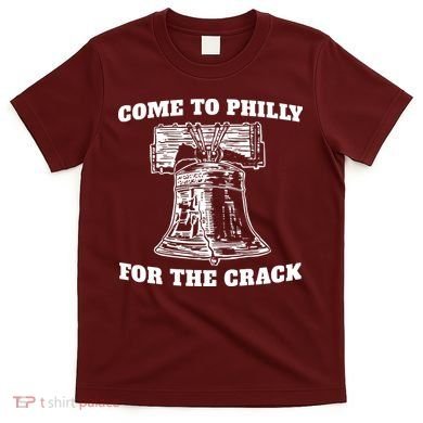 Come to Philly for the Crack T-Shirt