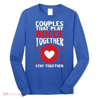 Couples That Play Bocce Together Bocce Ball Cool Gift Long Sleeve Shirt