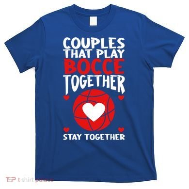 Couples That Play Bocce Together Bocce Ball Cool Gift T-Shirt