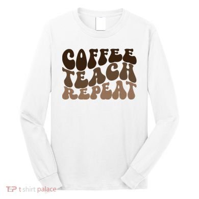Coffee Teach Repeat Retro Teacher Gift Long Sleeve Shirt