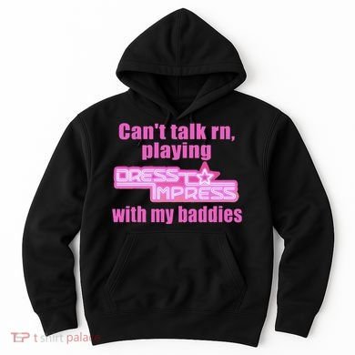 CanT Talk Rn Playing Dress To Impress With My Baddies Hoodie