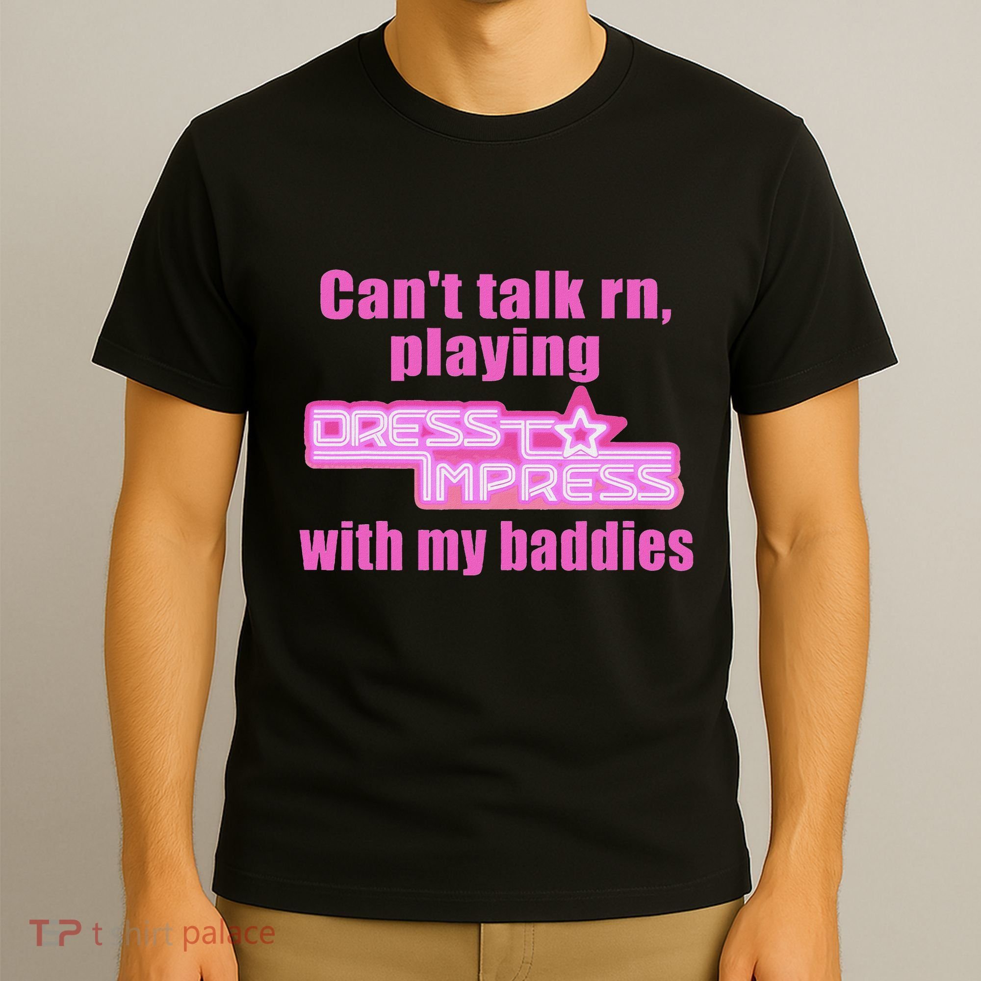 CanT Talk Rn Playing Dress To Impress With My Baddies T-Shirt