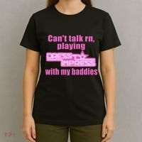 CanT Talk Rn Playing Dress To Impress With My Baddies T-Shirt thumb 4